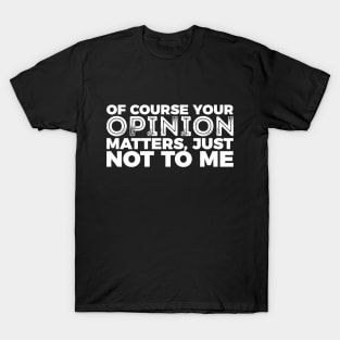Your Opinion Matters Just Not To Me T-Shirt